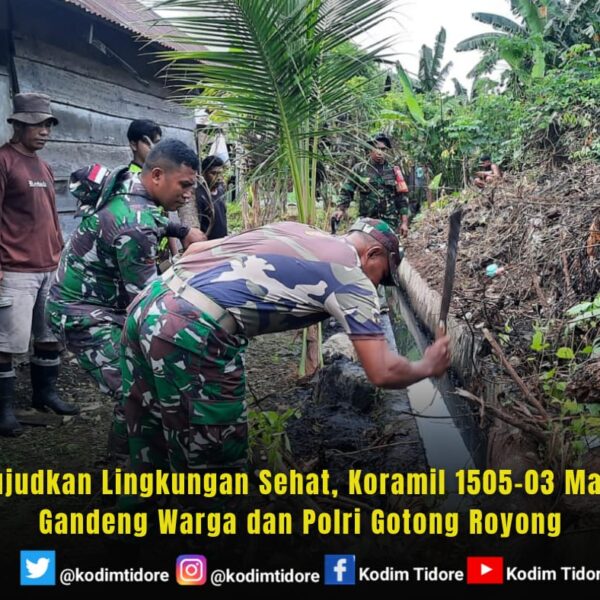 Wujudkan Lingkungan Sehat, Koramil 1505-03 Maba Gandeng Warga dan Polri Gotong Royong