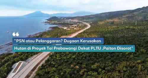Diduga Lewati Batas Izin, Proyek Tol Probowangi Diminta Segera Diverifikasi