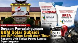 Dugaan Penyalahgunaan BBM Solar Subsidi dan IUP Kebun Sawit Aceh Timur, Respons Unit Tipiter Polres Langsa Dipertanyakan