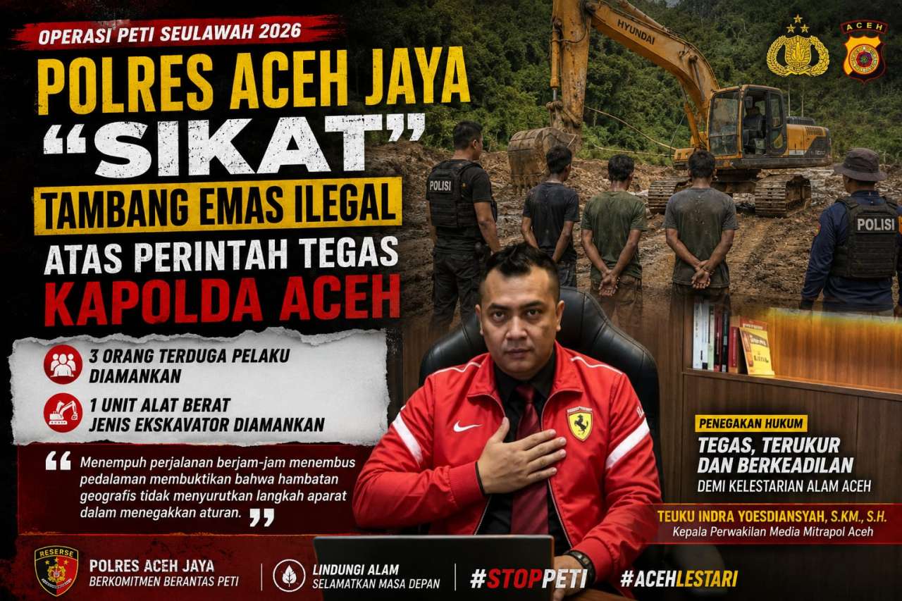 Polres Aceh Jaya, “Sikat” Tambang Emas Ilegal, Atas Perintah Tegas Kapolda Aceh, Kaperwil Mitra Pol Apresiasi