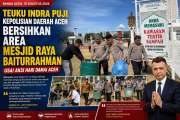 Teuku Indra, Puji Kepolisian Daerah Aceh, Bersihkan Area Mesjid Raya Baiturrahman, Usai Aksi Hari Damai Aceh