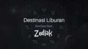 Menemukan Destinasi Liburan Berdasarkan Zodiak