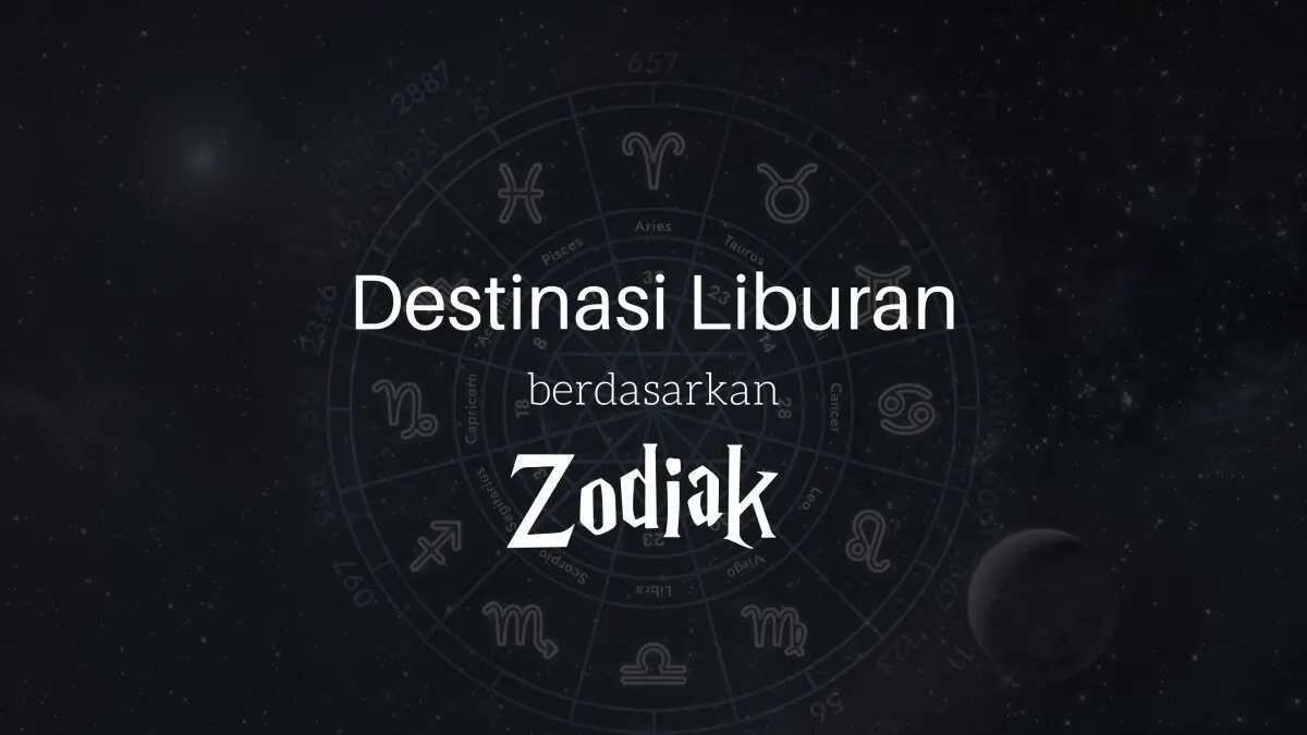 Menemukan Destinasi Liburan Berdasarkan Zodiak