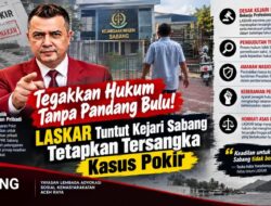 Tegakkan Hukum, Tanpa Pandang Bulu! LASKAR Aceh, Tuntut Kejari Sabang, Tetapkan Tersangka Kasus Pokir